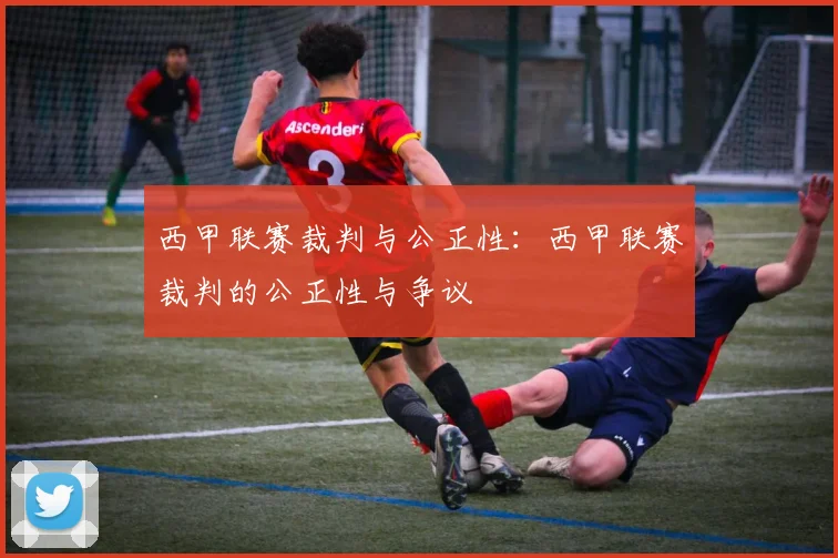 西甲联赛裁判与公正性:西甲联赛裁判的公正性与争议