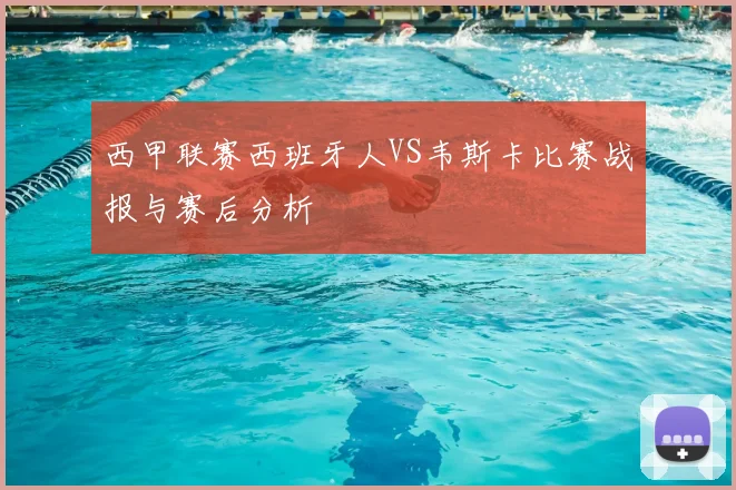 西甲联赛西班牙人VS韦斯卡比赛战报与赛后分析